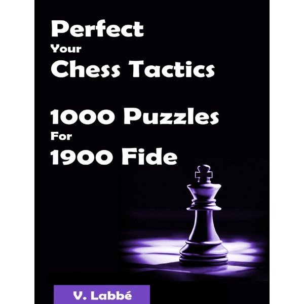 Perfect Your Chess Tactics 1000 Puzzles For 1900 Fide