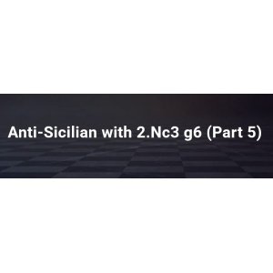 Anti-Sicilian with 2.Nc3 g6 (Part 5)