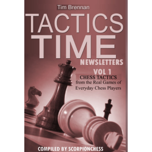 Tactics Time Newsletters Volume 1 Chess tactics from the Real Games of Everyday