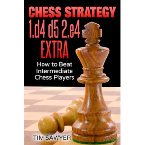Chess Strategy 1.d4 d5 2.e4 Extra How to Beat Intermediate Chess Players (Sawyer Chess Strategy)