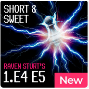 Short & Sweet Raven Sturt's 1.e4 e5 + PGN May 06, 2026
