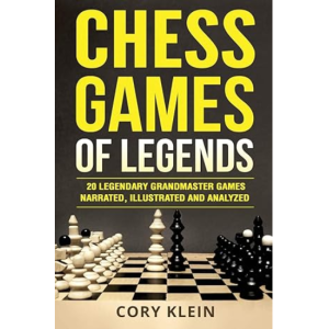 Chess Games of Legends 20 Legendary Grandmaster Games Narrated, Illustrated, and Analyzed