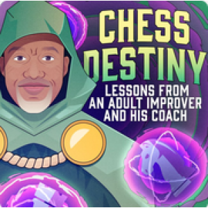 Chess Destiny Lessons from an Adult Improver and his Coach + PGN Mar 21, 2025